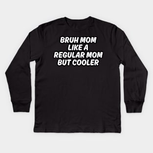 Bruh mom like a Regular mom But cooler Kids Long Sleeve T-Shirt